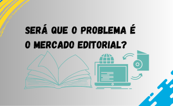 noticia SERÁ QUE O PROBLEMA É O MERCADO EDITORIAL?