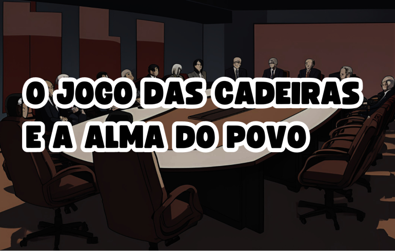 noticia O JOGO DAS CADEIRAS E A ALMA DO POVO